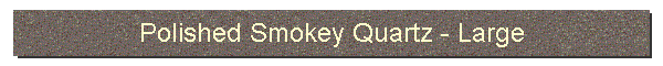 Polished Smokey Quartz - Large